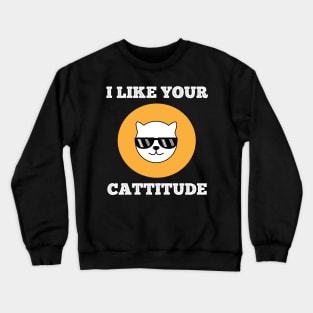 i like your cattitude Crewneck Sweatshirt